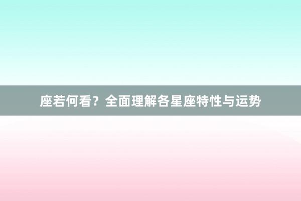 座若何看？全面理解各星座特性与运势