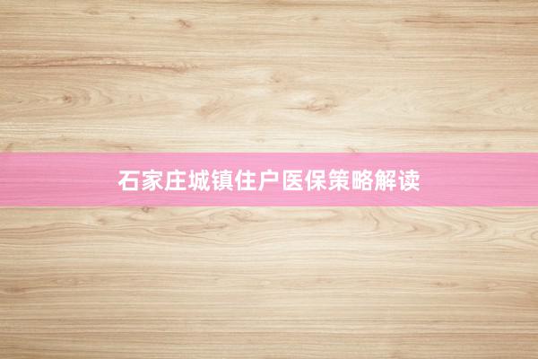 石家庄城镇住户医保策略解读