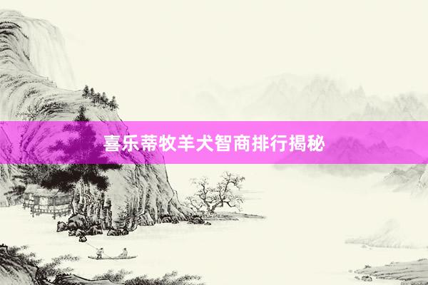 喜乐蒂牧羊犬智商排行揭秘