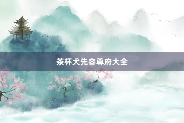 茶杯犬先容尊府大全