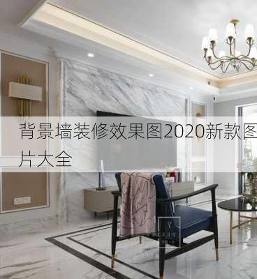 背景墙装修效果图2020新款图片大全