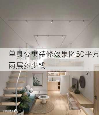 单身公寓装修效果图50平方两层多少钱