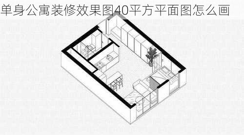 单身公寓装修效果图40平方平面图怎么画